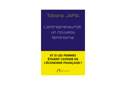 L’entrepreneuriat un nouveau féminisme – Tatiana Jama - SISTAFUND